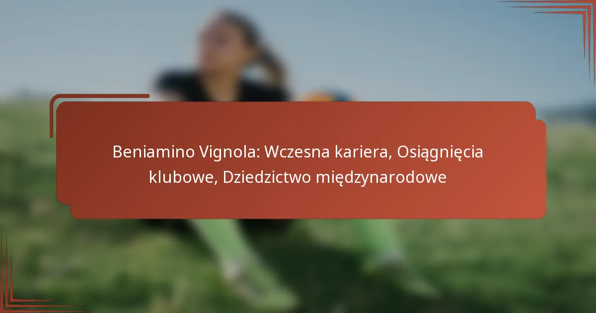 Beniamino Vignola: Wczesna kariera, Osiągnięcia klubowe, Dziedzictwo międzynarodowe