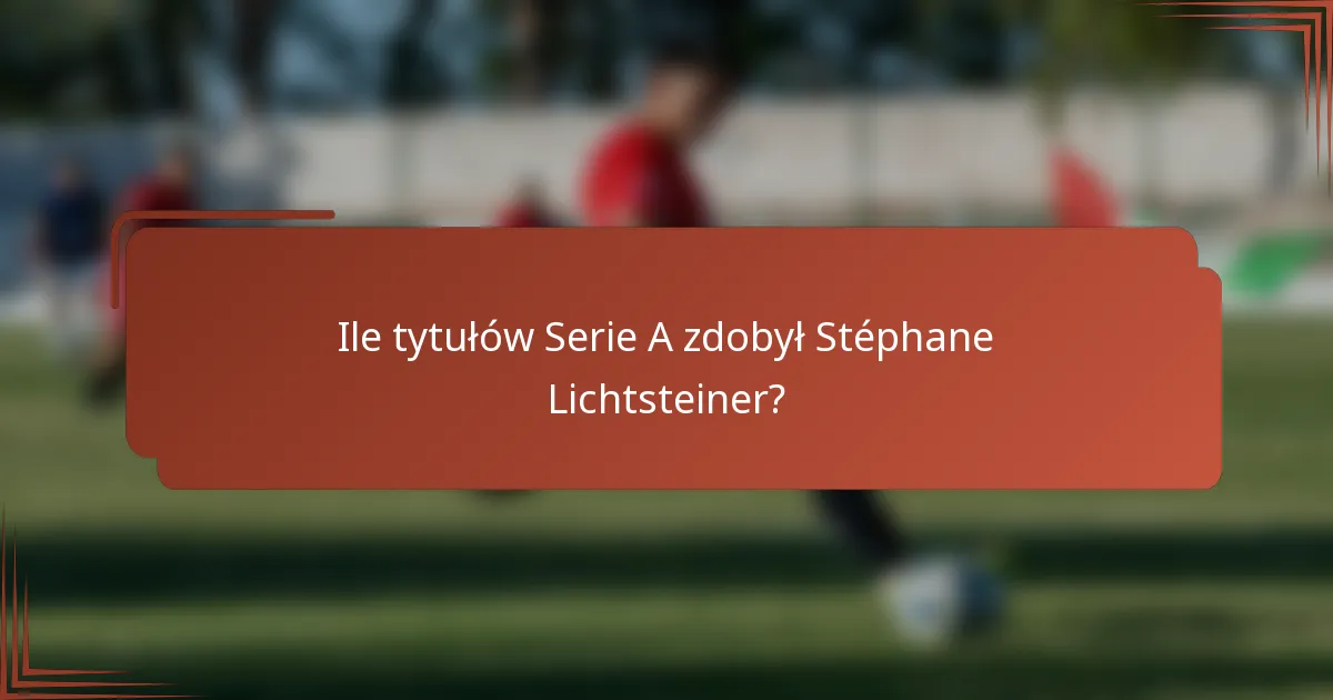 Ile tytułów Serie A zdobył Stéphane Lichtsteiner?