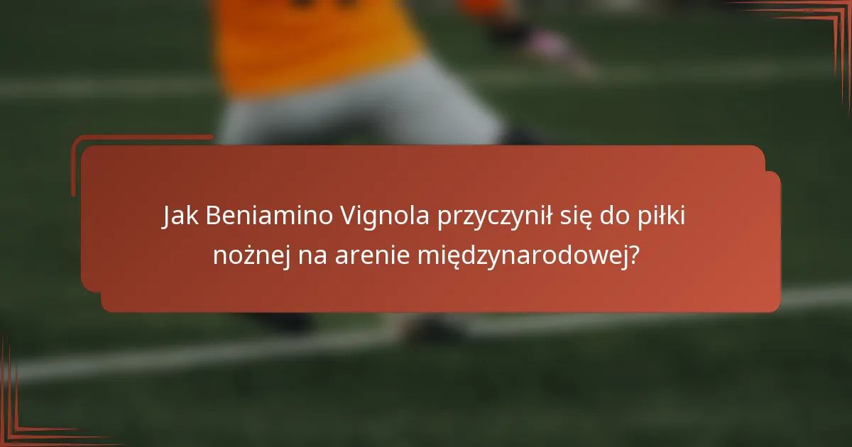 Jak Beniamino Vignola przyczynił się do piłki nożnej na arenie międzynarodowej?