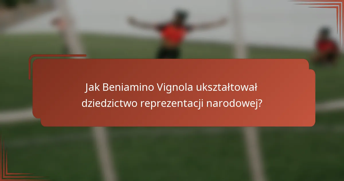 Jak Beniamino Vignola ukształtował dziedzictwo reprezentacji narodowej?