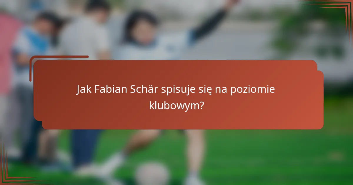 Jak Fabian Schär spisuje się na poziomie klubowym?