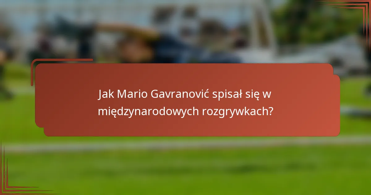 Jak Mario Gavranović spisał się w międzynarodowych rozgrywkach?