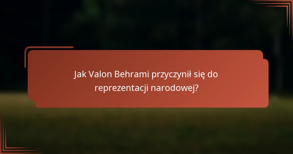 Jak Valon Behrami przyczynił się do reprezentacji narodowej?