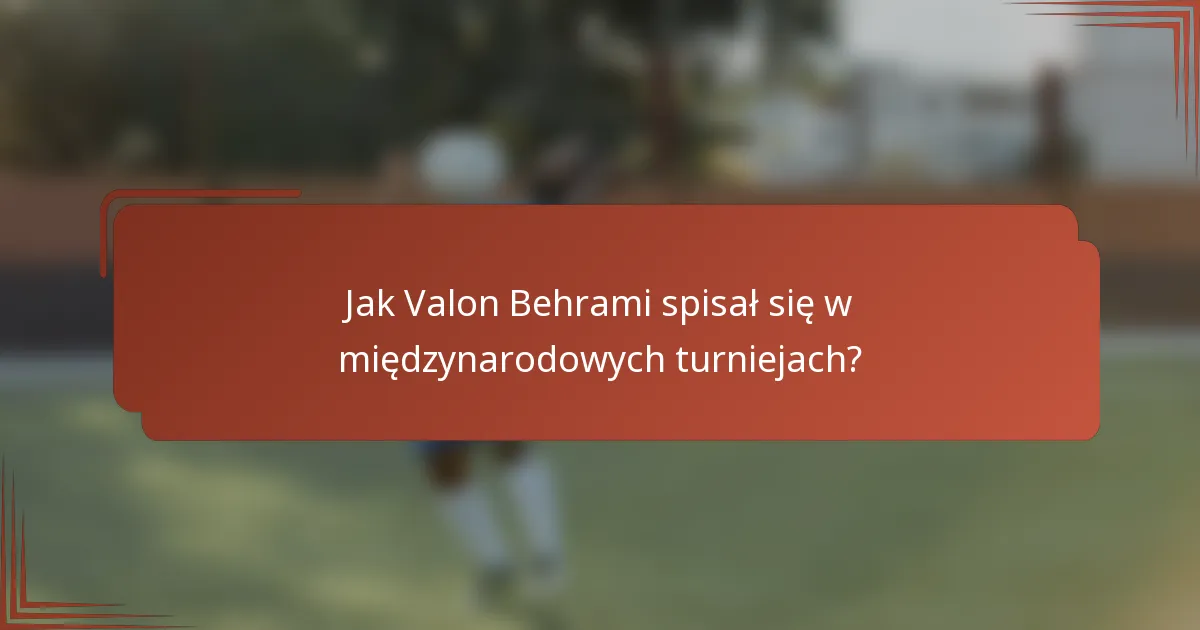 Jak Valon Behrami spisał się w międzynarodowych turniejach?