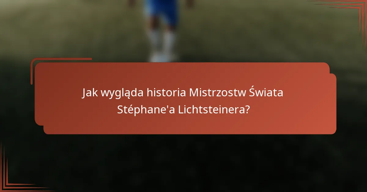 Jak wygląda historia Mistrzostw Świata Stéphane'a Lichtsteinera?