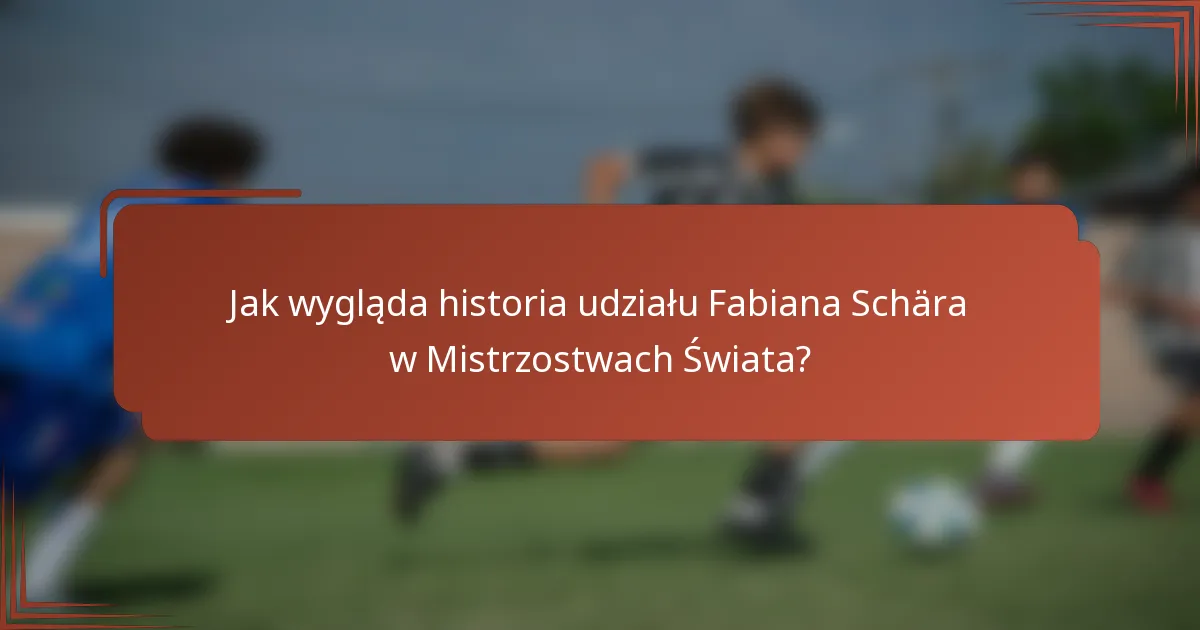 Jak wygląda historia udziału Fabiana Schära w Mistrzostwach Świata?