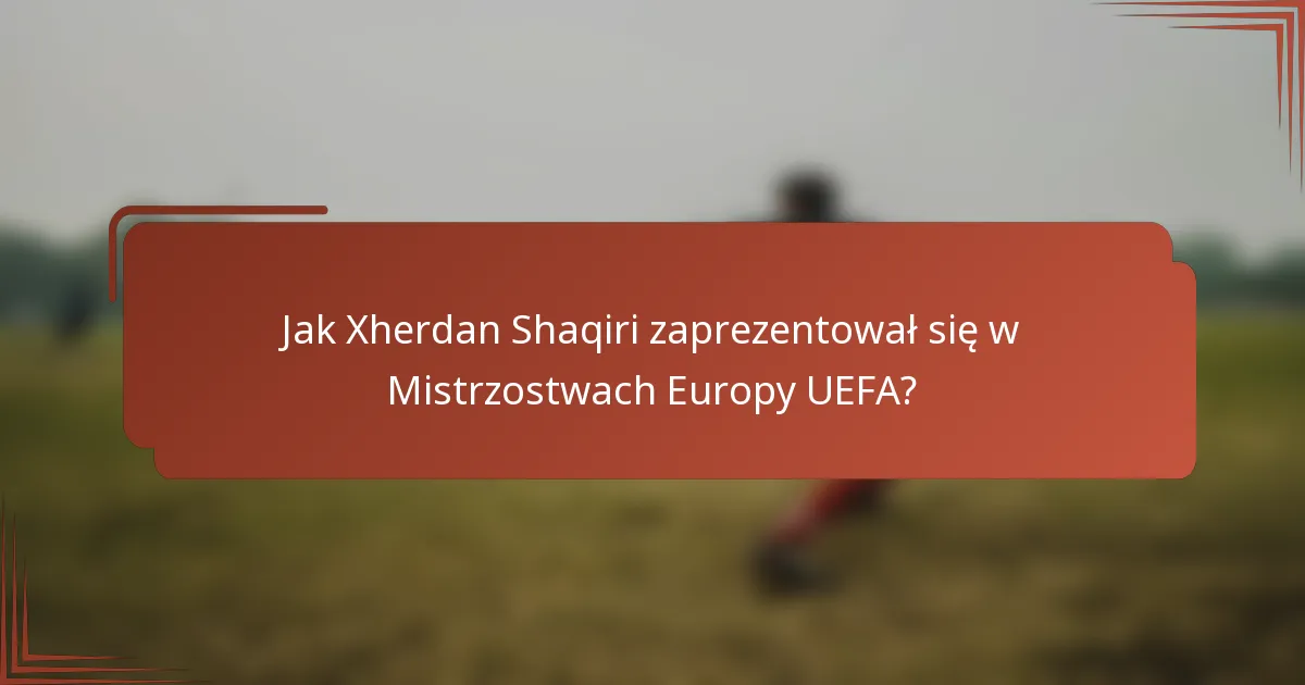 Jak Xherdan Shaqiri zaprezentował się w Mistrzostwach Europy UEFA?