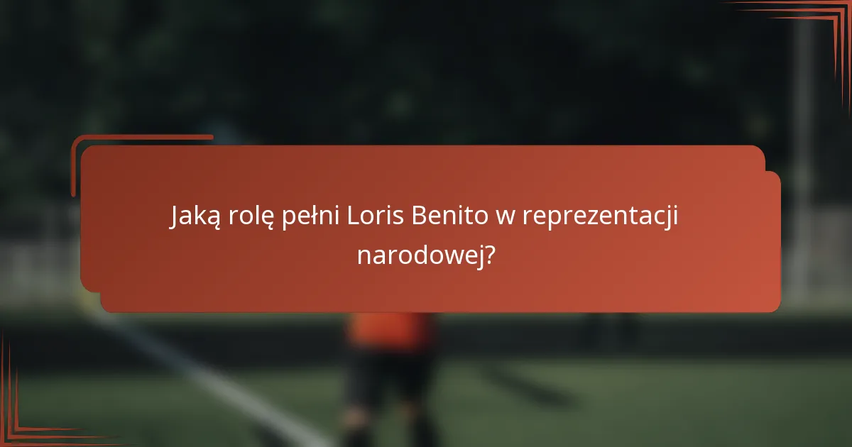 Jaką rolę pełni Loris Benito w reprezentacji narodowej?