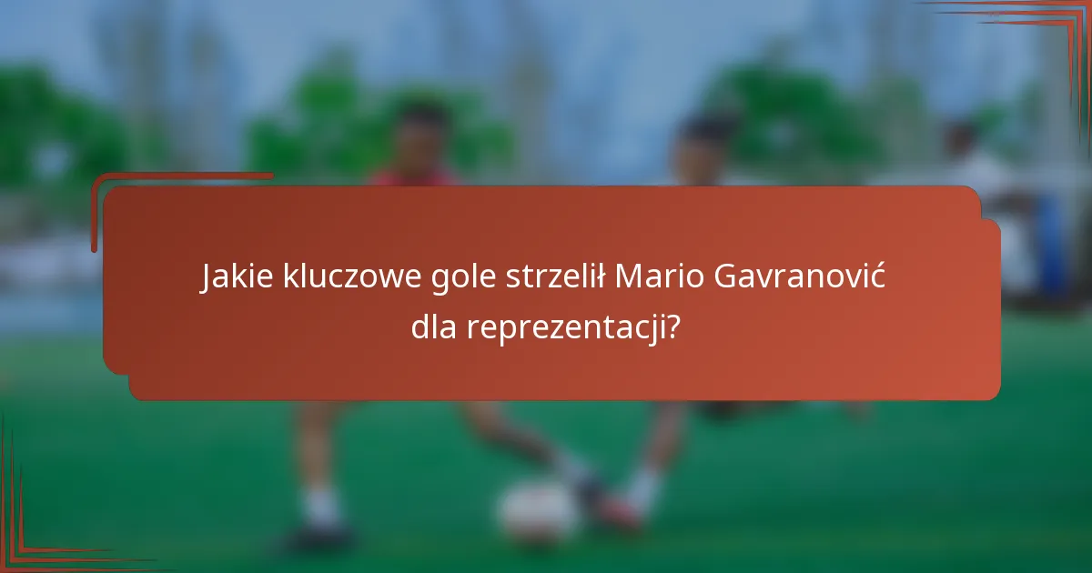 Jakie kluczowe gole strzelił Mario Gavranović dla reprezentacji?