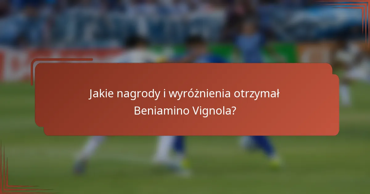 Jakie nagrody i wyróżnienia otrzymał Beniamino Vignola?