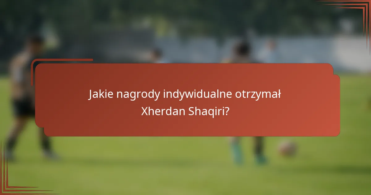 Jakie nagrody indywidualne otrzymał Xherdan Shaqiri?