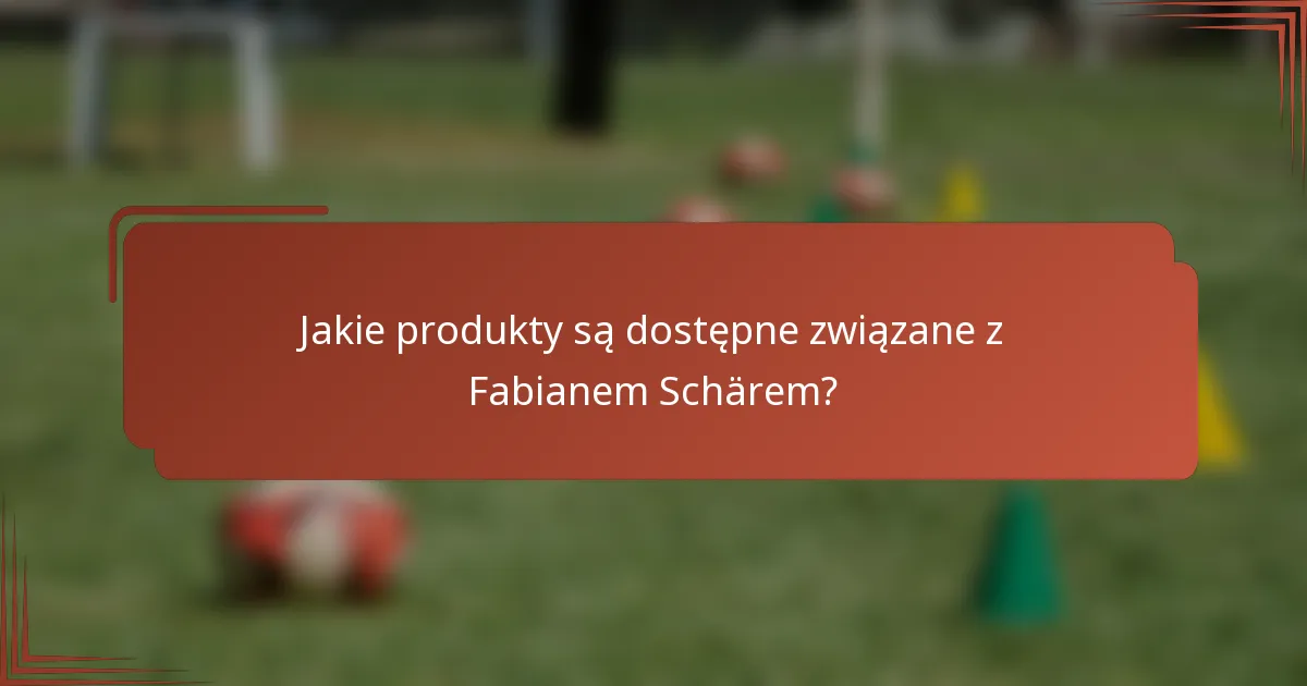Jakie produkty są dostępne związane z Fabianem Schärem?
