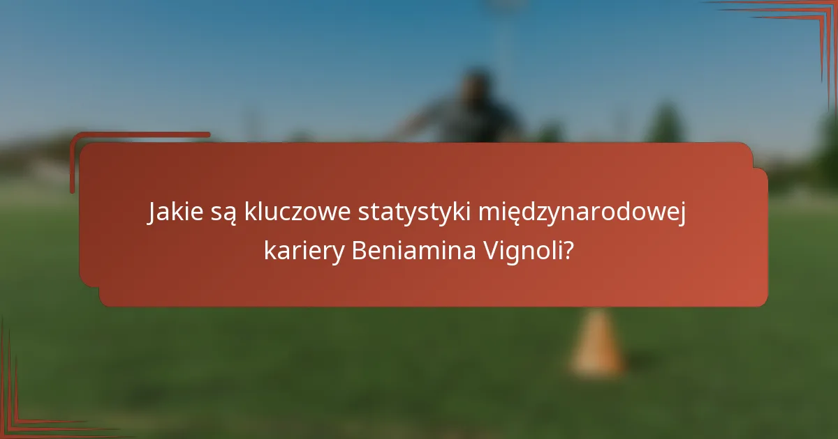 Jakie są kluczowe statystyki międzynarodowej kariery Beniamina Vignoli?