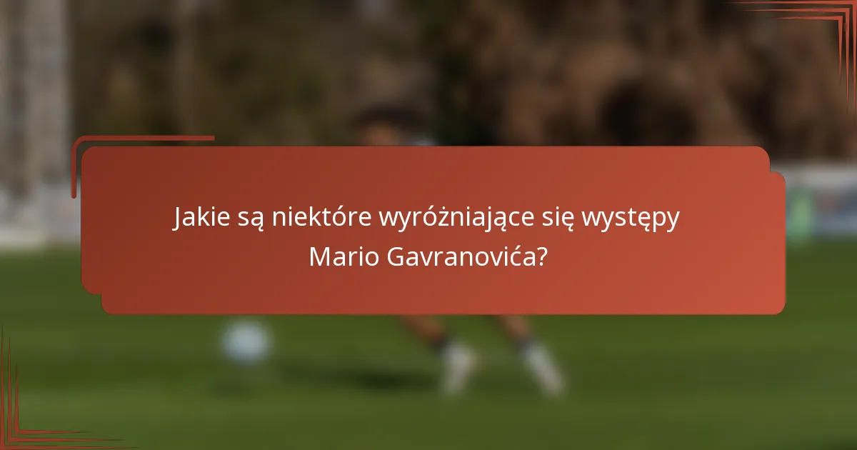 Jakie są niektóre wyróżniające się występy Mario Gavranovića?