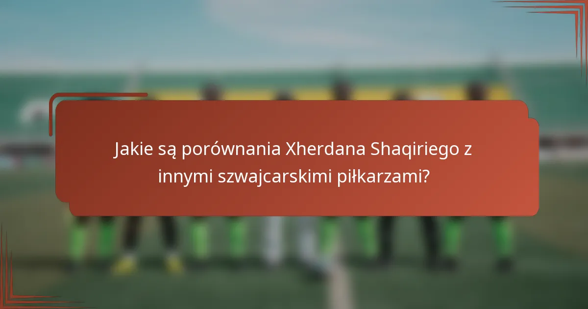 Jakie są porównania Xherdana Shaqiriego z innymi szwajcarskimi piłkarzami?