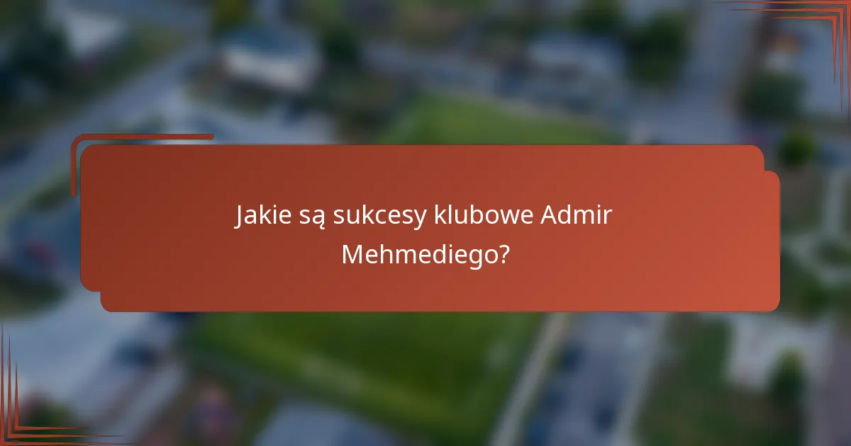 Jakie są sukcesy klubowe Admir Mehmediego?