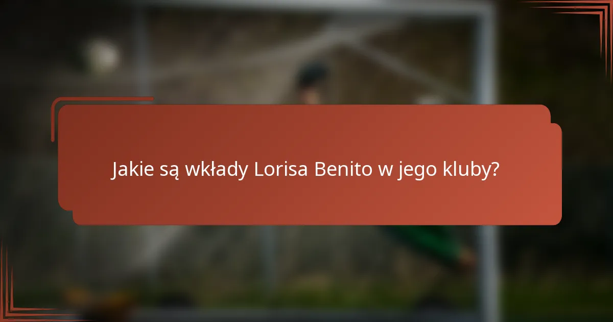 Jakie są wkłady Lorisa Benito w jego kluby?