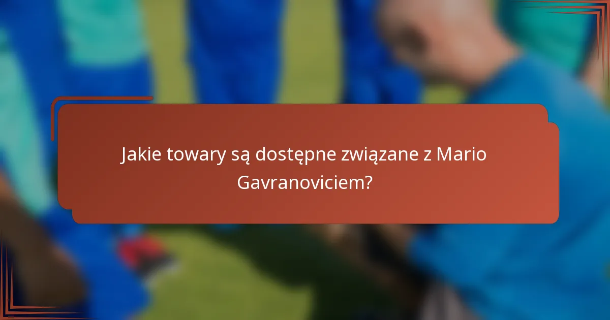 Jakie towary są dostępne związane z Mario Gavranoviciem?