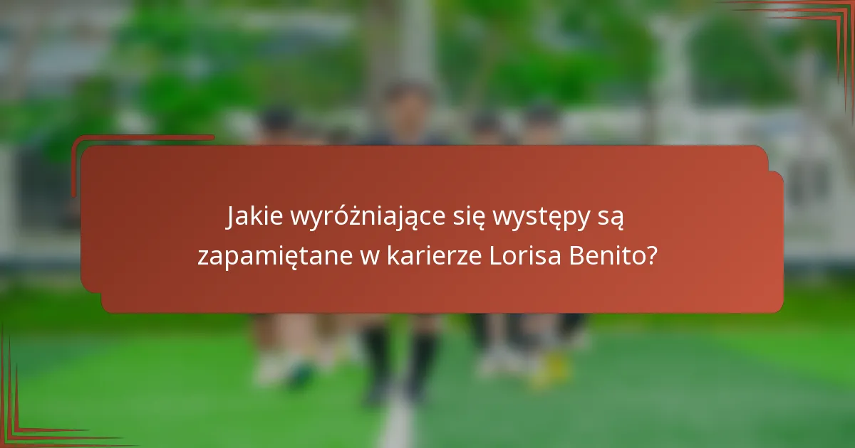 Jakie wyróżniające się występy są zapamiętane w karierze Lorisa Benito?