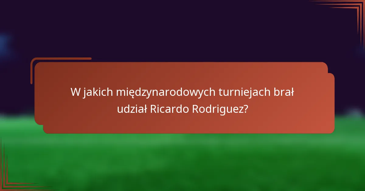 W jakich międzynarodowych turniejach brał udział Ricardo Rodriguez?